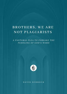 Brothers, We Are Not Plagiarists: A Pastoral Plea to Forsake the Peddling of God’s Word