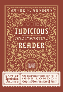 To the Judicious and Impartial Reader: Baptist Symbolics Volume 2