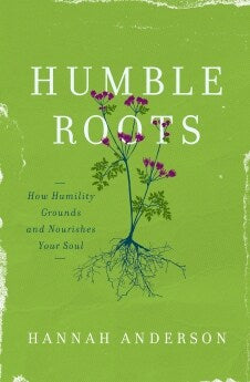 Humble Roots How Humility Grounds and Nourishes Your Soul