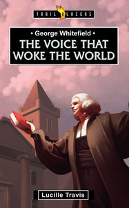 George Whitefield, The Voice That Woke the World