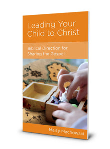 Leading Your Child to Christ: Biblical Direction for Sharing the Gospel