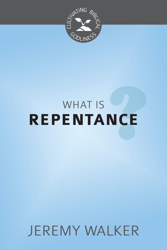 What is Repentance? (Jeremy Walker)