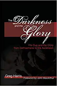 The Darkness and the Glory - His cup and the glory from Gethsemane to Ascension