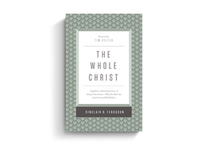 The Whole Christ: Legalism, Antinomianism, and Gospel Assurance—Why the Marrow Controversy Still Matters