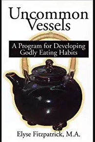 Uncommon Vessels: A Program for Developing Godly Eating Habits