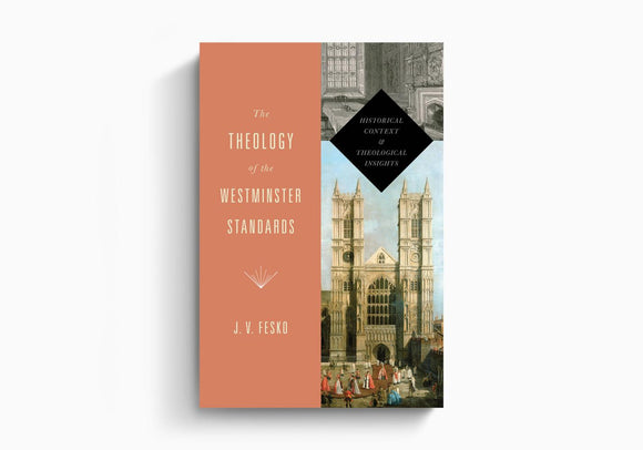 The Theology of the Westminster Standards: Historical Context and Theological Insights